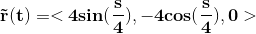 \mathbf{\vec{r}(t)=<4sin(\frac{s}{4}),-4cos(\frac{s}{4}),0>}