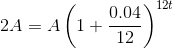2A=A\left ( 1+\frac{0.04}{12} \right )^{12t}