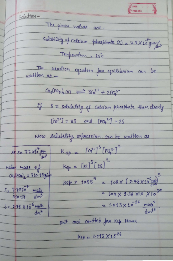 / DATE: / PAGE NO.: solution- The given values are - Solubility of calcium tphosphate (s) z 7.7x16 guanya - Temperatwa z 25C