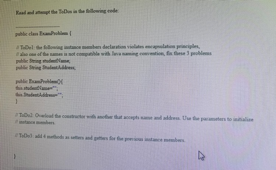 Read and attempt the ToDos in the following code public class ExamProblem Il ToDol: the following instance members declaratio