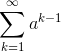 \sum_{k=1}^{\infty }a^{k-1}