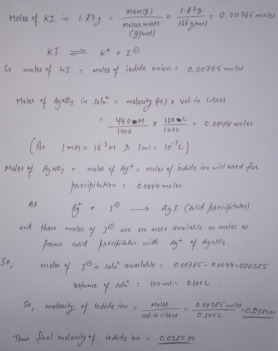 Man (9) 766 g/med g/mol 1.87g Moles of KI in 1.27g = - 0.00765 moles. Molar mass (g/mol) KI → kt + I So moles of kI = moles o