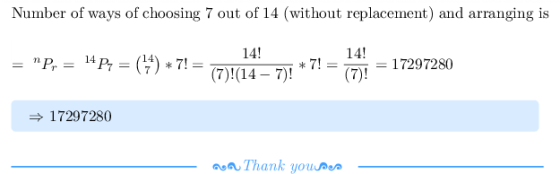 Number of ways of choosing 7 out of 14 (without replacement) and arranging is 14! 14! 14) * 7! ()14717297280 17297280 oaThank