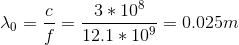 \lambda _{0}= \frac{c}{f}= \frac{3*10^{8}}{12.1*10^{9}} =0.025 m