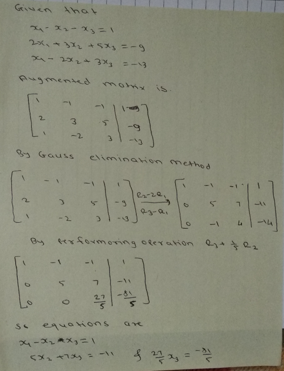 Given that 4-X2- X3=\ 23(, +3X2 +5X3 =-9 Xx- 2Xz+33 = -13 Augmented motix is 3. 3. -13 By Gauss elimination method R2-22, -9