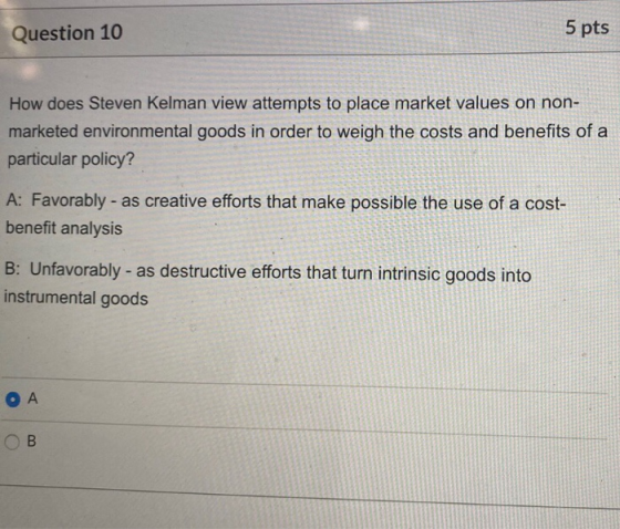 5 pts Question 10 How does Steven Kelman view attempts to place market values on non- marketed environmental goods in order t