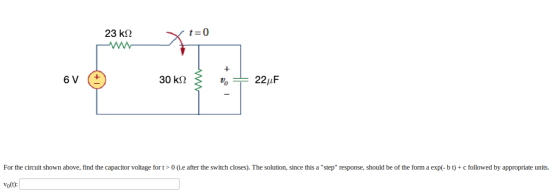 23 k22 t=0 + 6 V 30 kN2 3 0 + 22uF For the circuit shown above, find the capacitor voltage for t> (i.e after the switch close
