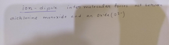 act between ion - dipole inter molecular forces dichlorine monoxide and an oxide (02-)