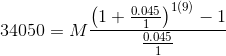 34050 = M \frac{\left ( 1+\frac{0.045}{1} \right )^{1(9)}-1}{\frac{0.045}{1}}