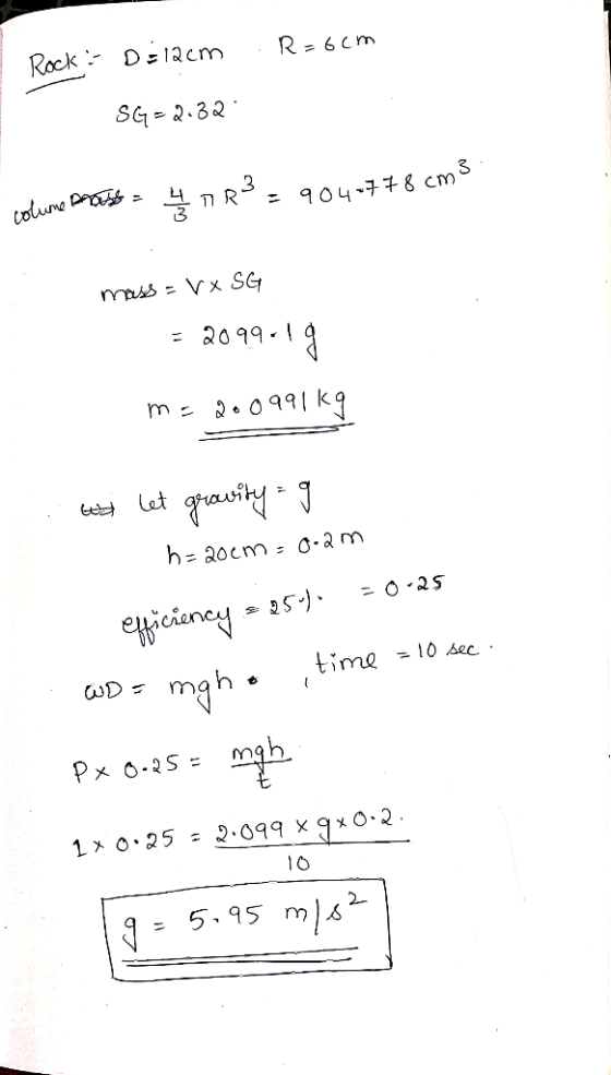 Rock : R=6cm D=12cm S4=2.32 colume proase = 4 7 R² = 9040778 cm3 mass - VX SG = 2099119 m=200991kg wi let gravity = 9 h= 20cm