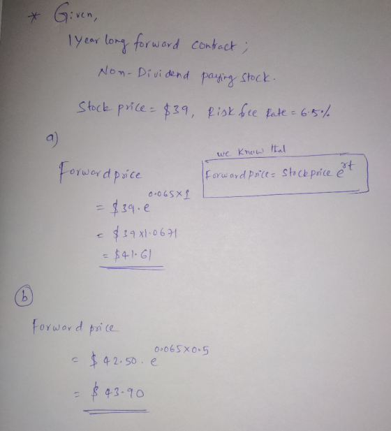 * Given, 1 year long forward contract; Non-Dividend paying stock. Stock price = $39, Risk free pate = 6.5% we know that Forwa