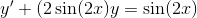 y'+(2\sin(2x)y=\sin(2x)