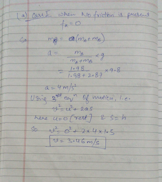 when No friction is present (a) case I fx=0 mgomat me) a = MB xg MATMB 1.98 x9.8 1.98+ 2087 a = 4 m/s Using 300 ear of motion