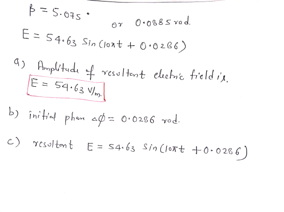 E = 54063 Sin Croat + 0.0266) ß = 5.075 07 0.0685 rad. a) Amplitude of resultent electric field is, E = 54.63 V/m. b) initial