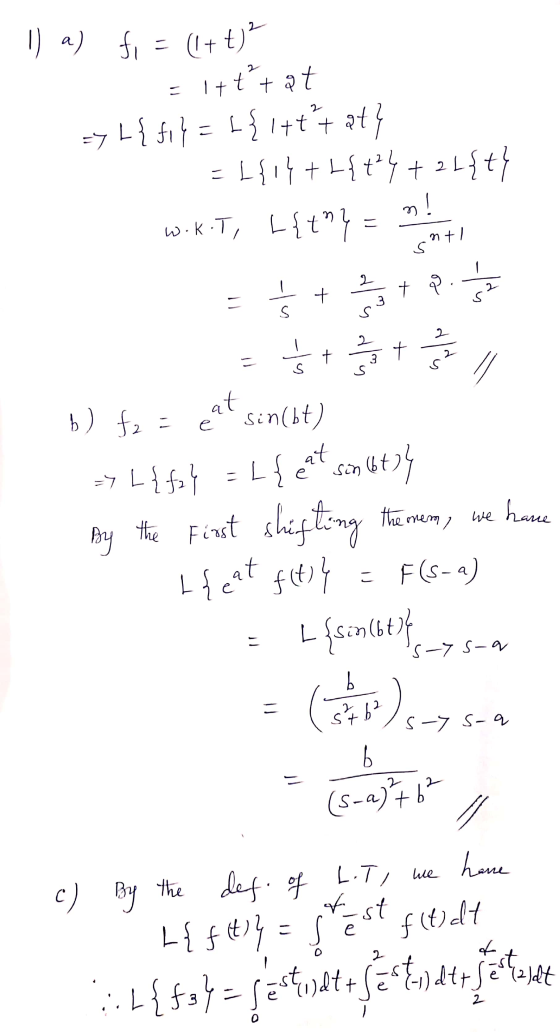 1) a) fi = (1++)? = itt tot => L { fiq=t{1+t²t at} = l{1}+{{+24 +2+{t} w.K.T, L{} = nenti 10 b) f2 = cat sin(bt) => L{fs} =