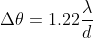 \Delta \theta = 1.22\frac{\lambda}{d}