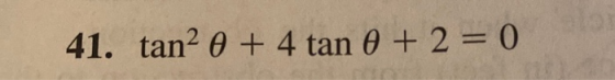 41. tan2 0 + 4 tan 0 + 2 = 0