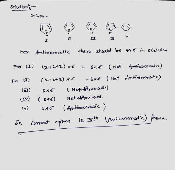 solution:- Given - н H g IU I For Antiaromatic there should be até in skeleton For (I) (2+2+2) aé gré ( Nost Anticromatic) Fo