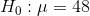 H_{0}:\mu=48