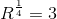 R^{\frac{1}{4}} = 3