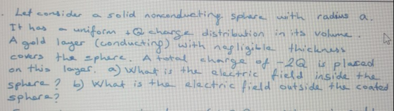 Let consider a solid nonconducting sphere with radius a. It has uniform + Q charge distribution in its volume A A gold layer
