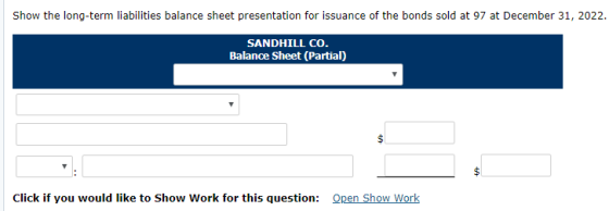 Show the long-term liabilities balance sheet presentation for issuance of the bonds sold at 97 at December 31, 2022. SANDHILL