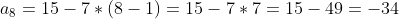 a8 = 15 _ 7 * (8-1)=15 _ 7 * 7-15-49 -34