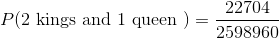 22704 P(2 kings and 1 queen)259890 2598960