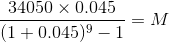\frac{34050 \times 0.045}{(1+0.045 )^{9}-1} = M