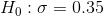 H_{0}:\sigma=0.35