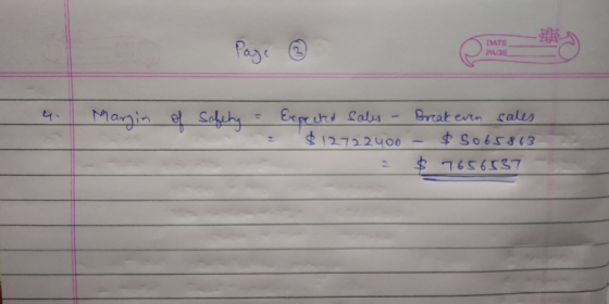 Page ② DATE PAGE . Margin of safety = Expected sales - Break even sales $12722400 - $5065863 7656537