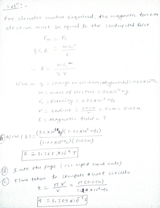 Sol:- For Urcular motion required, the magnetic forceon electron must be equal to the centripetal force Fm = Fc qvo B = mvoz