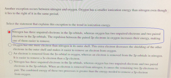 Another exception occurs between nitrogen and oxygen. Oxygen has a smaller ionization energy than nitrogen even though it lie