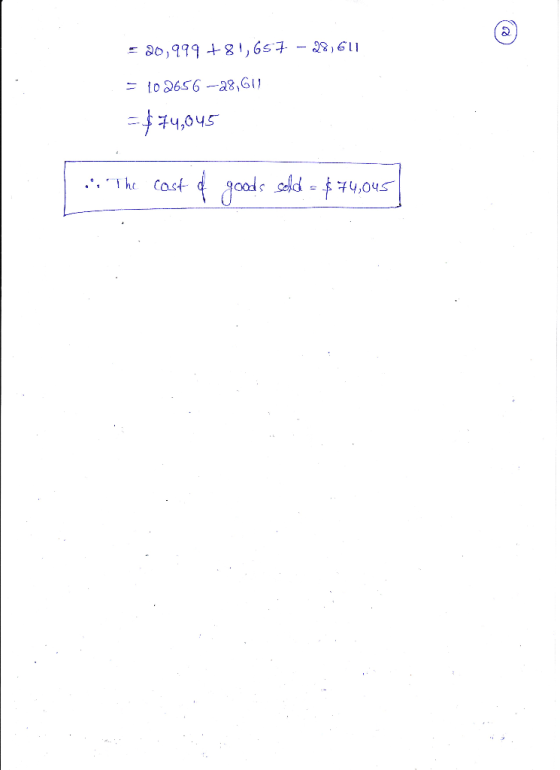 = 20,999 +81,657 - 28,611 = 102656-28,611 - $74,045 | : The cost od goods sold = $ 74,045
