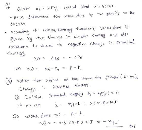 Given m= 0.5kg; initial speed u=40mis. - Here, determine the work done by the gravity on the object. - According to work ener