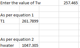 Enter the value of Tw 257.465 As per equation 1 T1 261.7899 hwater 1047.305