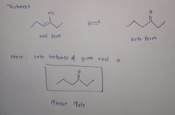 Toutomers end form keto form Hence, keto tautomer of ginen enol is Please Rate