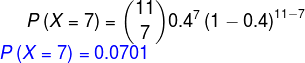 P\left ( X=7 \right )=\binom{11}{7}0.4^7\left ( 1-0.4 \right )^{11-7}\\ {\color{Blue} P\left ( X=7 \right )=0.0701}