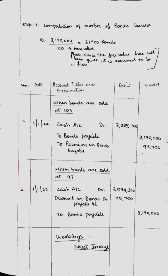 step-I- computation of number of Bonds issued > 3,190,000 = 31900 Bondo loo > face value [Note: Sonce the face value has not