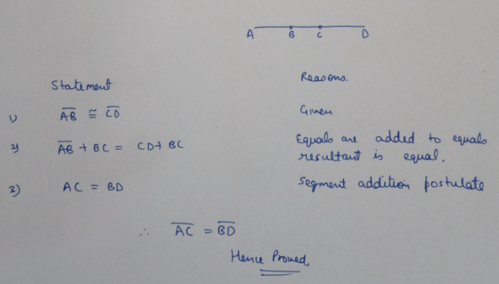 Aă î Reasons. Statement AB = CD Ginen AB + BC = CD + BC Equals are added to equals resultant is equal. segment addition postu