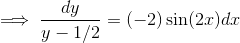 \implies \dfrac{dy}{y-1/2}=(-2)\sin(2x)dx