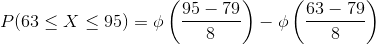 P(63\leq X\leq 95)=\phi \left ( \frac{95-79}{8} \right )-\phi\left ( \frac{63-79}{8} \right )