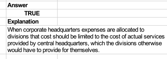 Answer TRUE Explanation When corporate headquarters expenses are allocated to divisions that cost should be limited to the co