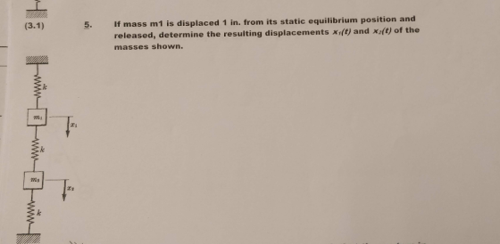 5. If mass m1 is displaced 1 in. from its static equilibrium position and released, determine the resulting displacements xi(