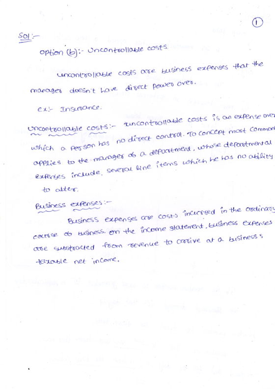 SOL - option (b):- Oncontoollable costs. uncontrollable costs are business expenses that the direct powed oveo. manager doesn