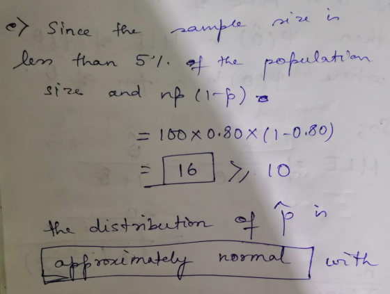 size is alatian > Since the sample ? less than 5% of the popul size and no cirp) o = 100 x0.80 X (1-0.80) = 16 > 10 the distr
