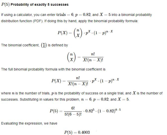 P(5) Probability of exactly 5 successes If using a calculator, you can enter trials = 6, p=0.82, and X = 5 into a binomial pr