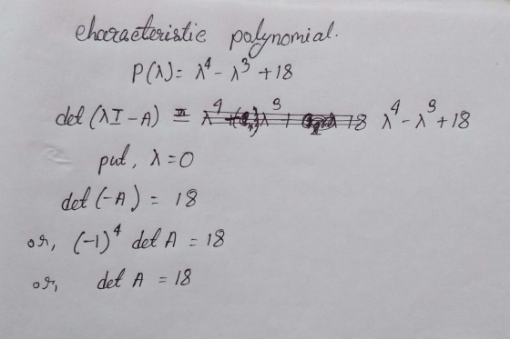 B 4 9 -1 +18 Characteristie polynomial. P(x)= 14 - 13 +18 del (XI -A) 2 A DA 1 ad 18 19_x9+18 a put, d=0 det (-A) = 18 och, (