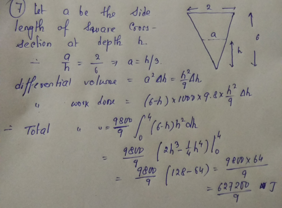 7 let a be the side & 2 71 length of square Cross- section at depth k. - - 27 a=h/9. differential volume = ahahhaha work done