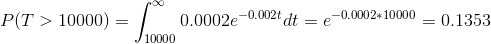 P(T > 10000) = \int_{10000}^{\infty } 0.0002e^{-0.002t}dt = e^{-0.0002*10000} = 0.1353